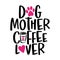 Dog mother coffee lover - words with cat footprint, heart and coffee mug.