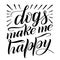 Dogs make my happy. Script lettering.