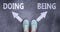 Doing and being as different choices in life - pictured as words Doing, being on a road to symbolize making decision and picking