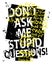 Don`t ask me stupid questions / T shirt graphics grunge slogan tee / Textile vector print poster design