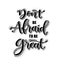 Don`t be afraid to be great, hand drawn typography poster. T shirt hand lettered calligraphic design