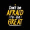 Don't be Afraid to be Great. Lettering typography poster motivational quotes