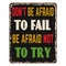 Don`t be afraid to fail be afraid not to try vintage rusty metal sign
