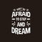 Don`t be afraid to step and dream lettering quotes typography design. Hand written motivational quote