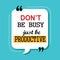 Don`t be busy just be productive quote.