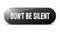 don\\\'t be silent button. sticker. banner. rounded glass sign