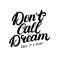 Don`t call it a dream, call it a plan hand written lettering.