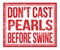 DON`T CAST PEARLS BEFORE SWINE, text on red grungy stamp sign