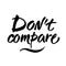 Don`t compare. Inspirational saying, brush calligraphy caption for social media and motivational posters. Vector