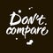 Don`t compare. Inspirational saying, brush calligraphy caption for social media and motivational posters. Vector