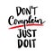 Don`t complain just do it.  Motivational quotes.