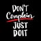 Don`t complain just do it.  Motivational quotes.