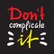 Don`t complicate it - inspire motivational quote.