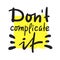 Don`t complicate it - inspire motivational quote. Hand drawn beautiful lettering