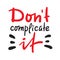 Don`t complicate it - inspire motivational quote. Hand drawn beautiful lettering. Print
