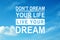 Don`t Dream Your Life Live Your Dream. Motivational quote inspiring to make real actions, not only fantasize. Text against blue
