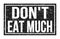 DON`T EAT MUCH, words on black rectangle stamp sign