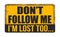 Don`t follow me I`m lost too vintage rusty metal sign