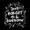 Don`t Forget to be Awesome.