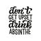 Don`t get upset, drink absinthe