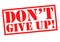 DON`T GIVE UP!