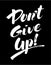 Don`t give up handwritten black-and-white brush ink lettering. Motivating poster