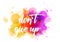 Don`t give up - handwritten lettering on watercolor splash