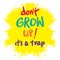 Don`t grow up! it`s a trap hand lettering.