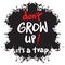 Don`t grow up! it`s a trap hand lettering.