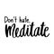 Don`t hate, meditate - Yoga Inspirational, handwritten quote. Vector Motivation lettering inscription