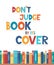 Don t judge book by its cover. Inspirational motivational quote. Cute lettering, book reading meme and shelf with books. Phrase