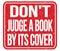 DON`T JUDGE A BOOK BY ITS COVER, words on red stamp sign