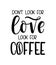 Don`t look for love look for coffee lettering inscription. Coffe