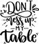 Don`t Mess Up My Table