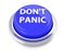 DON`T PANIC on blue push button. 3d illustration. Isolated background