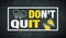 Don`t quit - do it