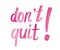 Don`t quit - pink watercolor calligraphy lettering, motivation phrase isolated on white background