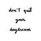 Don`t quit your daydream hand lettering on white background