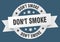 don\'t smoke round ribbon isolated label. don\'t smoke sign.