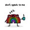 Don`t speak to me hand drawn vector illustration in cartoon doodle style rainbow sleepy