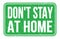 DON`T STAY AT HOME, words on green rectangle stamp sign