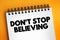 Don`t Stop Believing text on notepad, concept background