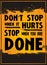 Don\'t Stop when it Hurts Stop When you are Done