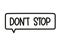 Don`t stop inscription. Handwritten lettering illustration. Black vector text in speech bubble. Simple outline style