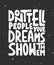 Don\'t tell people your dreams show them. Handwritten lettering.