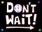 Don\'t Wait Message