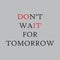 Don`t wait for tomorrow - Vector illustration design for banner, t shirt graphics, fashion prints, slogan tees, stickers, cards