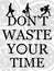 Don`t waste time
