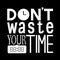 Don`t waste your time quote