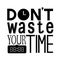 Don`t waste your time quote